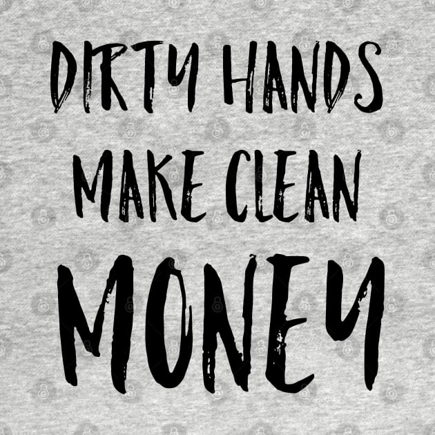 Dirty Hands Make Clean Money Mechanic Gift Black Text by AstroGearStore